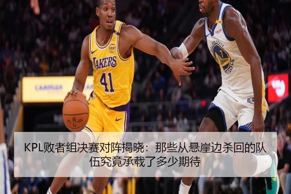 KPL败者组决赛对阵揭晓：那些从悬崖边杀回的队伍究竟承载了多少期待 - xingkong